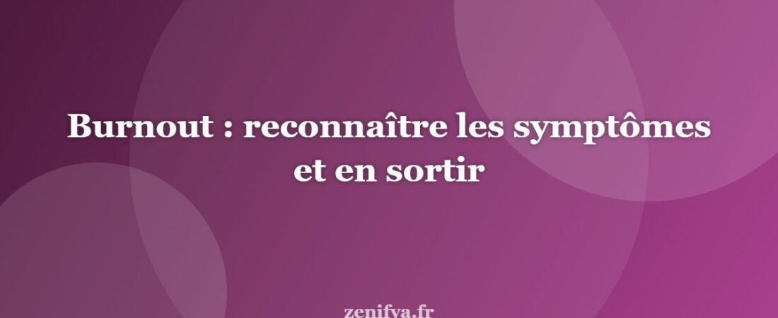 Burnout : reconnaître les symptômes et en sortir